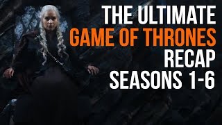 The Ultimate Game of Thrones Recap Seasons 1 - 6