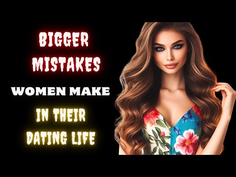 4 Biggest Mistakes Women Make In Their Dating Life - YouTube