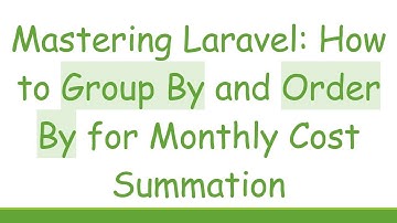 Mastering Laravel: How to Group By and Order By for Monthly Cost Summation