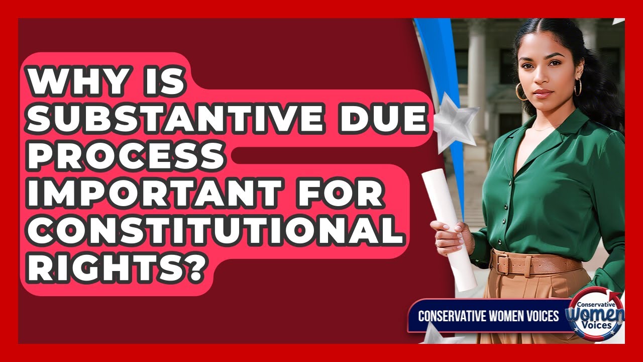 Why Is Substantive Due Process Important For Constitutional Rights? - Conservative Women Voices