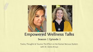 Empowered Wellness Talks, Season1, Episode 1-Toxins, Thoughts & Trauma with Dr. Gloria Arroyo, DC,