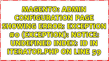 Admin Configuration page showing Error: Exception #0 (Exception): Notice: Undefined index: id in...