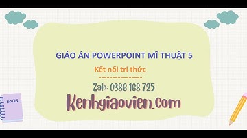 Giáo án powerpoint Mĩ thuật 5 kết nối tri thức | GA điện tử Mĩ thuật 5 KNTT