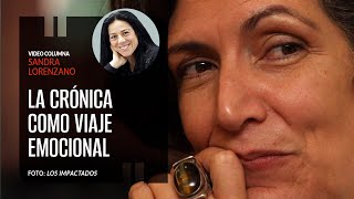 La crónica como viaje emocional. Por Sandra Lorenzano ¬ Video columna