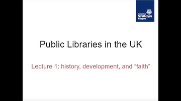 Public Libraries in the UK: Lecture 1 history, development and "faith"