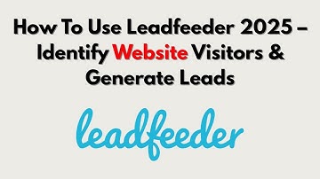 How To Use Leadfeeder 2025 – Identify Website Visitors & Generate Leads