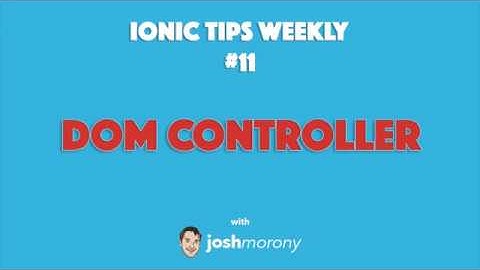 USING THE DOM CONTROLLER - Ionic Tips Weekly Ep. 11