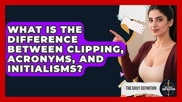 What Is The Difference Between Clipping, Acronyms, And Initialisms? - The Daily Definition