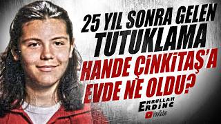 25 Yıl Sonra Gelen Tutuklama: Hande Çinkitaşa Evde Ne Oldu?