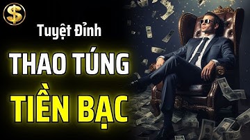 TUYỆT ĐỈNH THAO TÚNG TIỀN BẠC TỪ CÁC ÔNG TRÙM TÀI PHIỆT | THUẬT TÀI VẬN