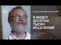 Я видел десятки тысяч исцелений. 09.05.21. Священник Георгий Кочетков