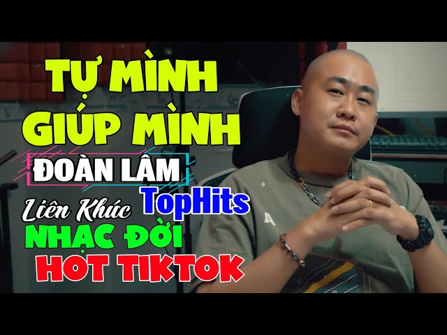 Đoàn Lâm TopHits 💥 TỰ MÌNH GIÚP MÌNH | TOP Nhạc Chế Đời ĐOÀN LÂM Tuyển Chọn Hay Nhất Hot TIKTOK class=