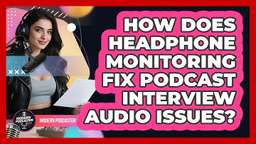 How Does Headphone Monitoring Fix Podcast Interview Audio Issues? - Modern Podcaster Hub
