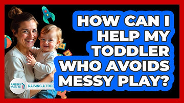 How Can I Help My Toddler Who Avoids Messy Play? - Raising A Toddler