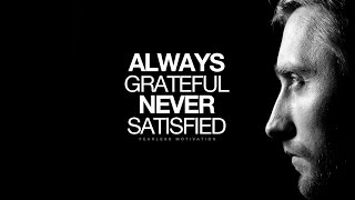 ALWAYS Grateful NEVER Satisfied - Motivational Video