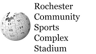 Wikipedia s Rochester Community Sports Complex Stadium Article Read Aloud