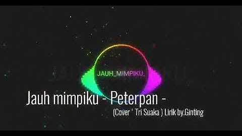 Jauh Mimpiku -  Peterpan  cover Tri suaka. (Lirik by.Ginting