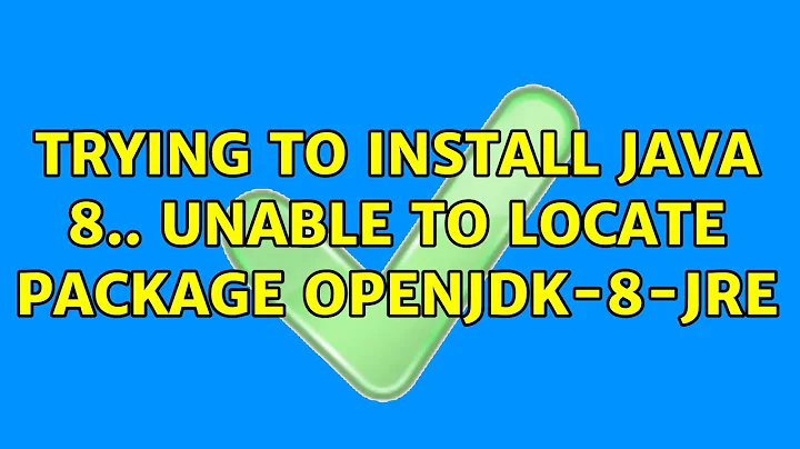 Ubuntu: Trying To Install Java 8.. Unable to locate package openjdk-8-jre