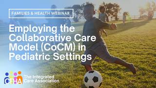 Families & Health SIG Webinar: Employing the Collaborative Care Model (CoCM) in Pediatric Settings