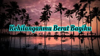 Kehilanganmu Berat Bagiku - Kangen band ( Lirik Lagu )
