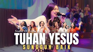 Tuhan Yesus Sungguh Baik (Sound of Praise)