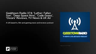 Geektown Radio 374: ‘Luther: Fallen Son’, ‘Deep Space Nine’, 'Code Geass', ‘Oscars’ Reviews, TV N...