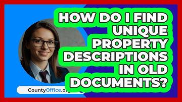 How Do I Find Unique Property Descriptions In Old Documents? - CountyOffice.org