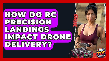 How do RC precision landings impact drone delivery? - RC Toy Central