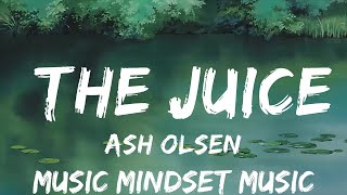 Ash Olsen - The Juice (Lyrics) | 25mins - Feeling your music