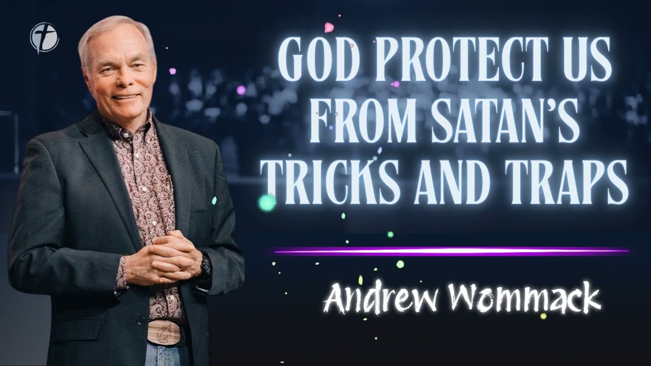 Andrew Wommack 2025 - God protect us from Satan's tricks and traps
