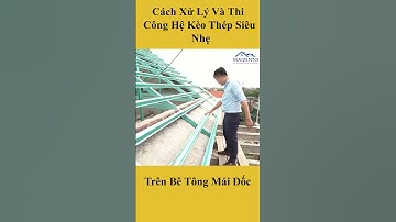 Cách Xử Lý Và Thi Công Hệ Kèo Thép Siêu Nhẹ Trên Bê Tông Mái Dốc