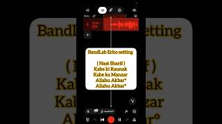 BandLab Echo Naat setting | kabe ki Raunak kabe ka Manzar | #bandlab #edit #shorts