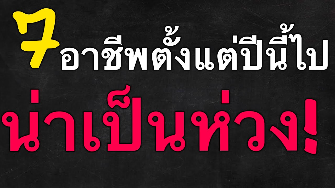 7 อาชีพน่าเป็นห่วง ตั้งแต่ปี2564 เป็นต้นไป by ณัฐ นรรัตน์