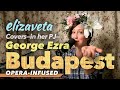 Budapest (George Ezra) Elizaveta&#39;s Cover Infused with Opera in Her Pajamas