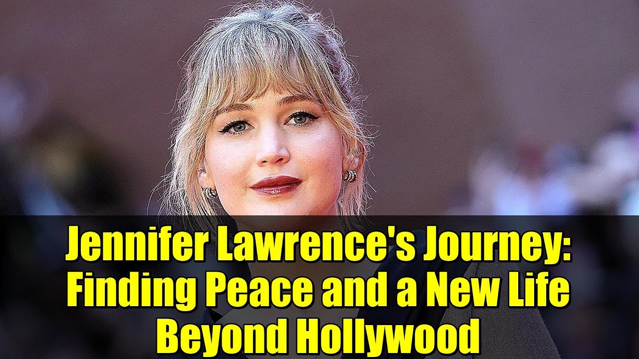 Jennifer Lawrence's Journey: Finding Peace and a New Life Beyond Hollywood