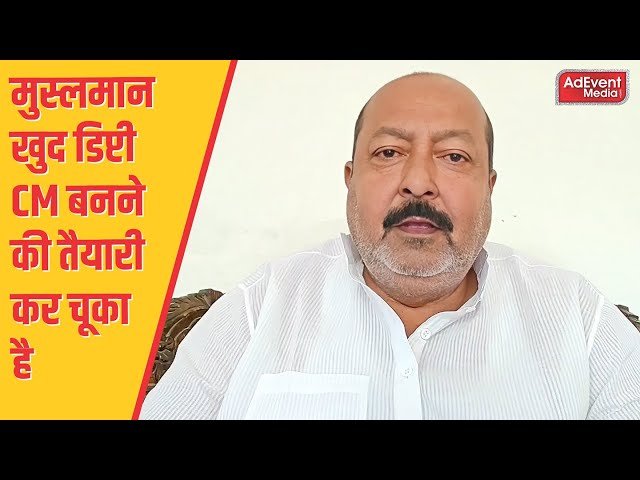 मुस्लमान खुद डिप्टी CM बनने की तैयारी कर चूका है |
