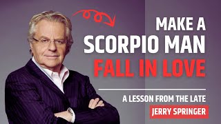 How to Make a Scorpio Man Fall in Love: Lessons from the Late Jerry Springer