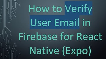 How to Verify User Email in Firebase for React Native (Expo)