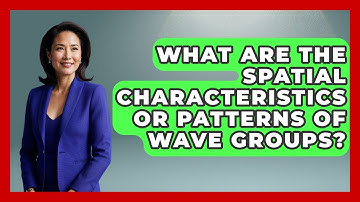 What Are The Spatial Characteristics Or Patterns Of Wave Groups? - Weather Watchdog