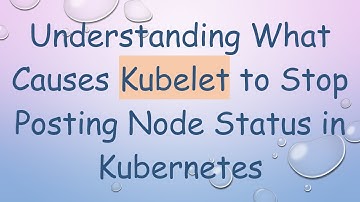 Understanding What Causes Kubelet to Stop Posting Node Status in Kubernetes