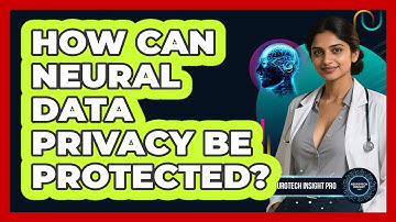 How Can Neural Data Privacy Be Protected? - Neurotech Insight Pro