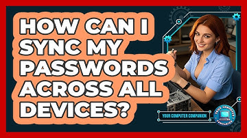 How Can I Sync My Passwords Across All Devices?