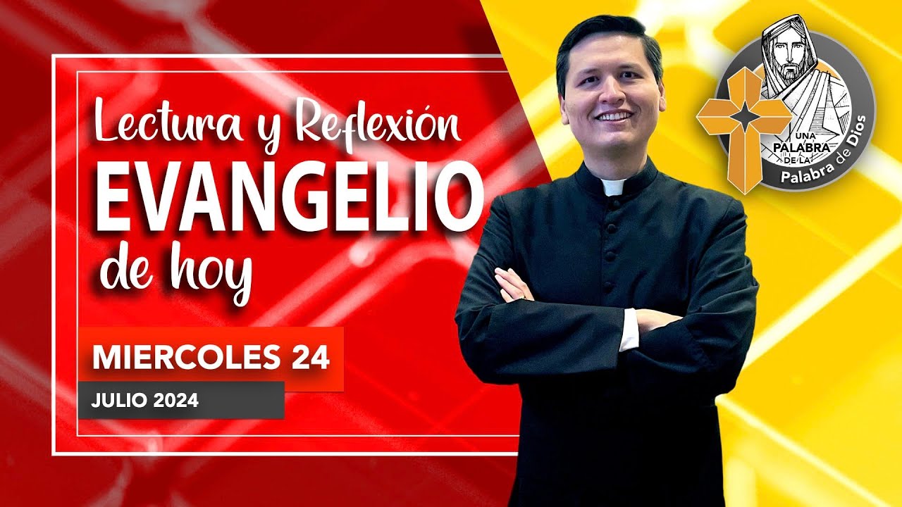 REFLEXION del EVANGELIO de HOY MIERCOLES 24 DE JULIO 2024, SEMANA XVI