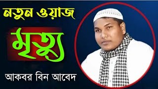 মরণ একদিন আসবেই মৃত্যু নিয়ে নতুন ওয়াজ আকবর বিন আবেদ | New Bangla waz Akbor bin abed | Mondol media