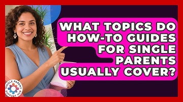 What Topics Do How-To Guides for Single Parents Usually Cover? | Single Parent Support Hub News