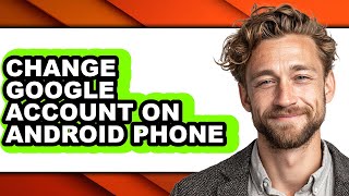 How to Change Google Account on Android Phone (full Guide)