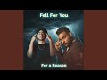 Fell For You For A Reason