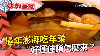 過年澎湃吃年菜 好運佳餚怎麼來？【熱線追蹤】