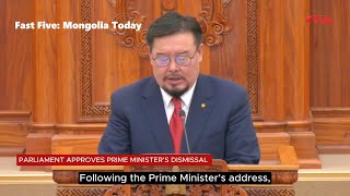 FAST FIVE: MONGOLIA TODAY (Parliament approves Prime Minister’s dismissal)