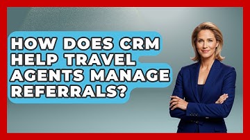 How Does CRM Help Travel Agents Manage Referrals? - Travel Agents Playbook